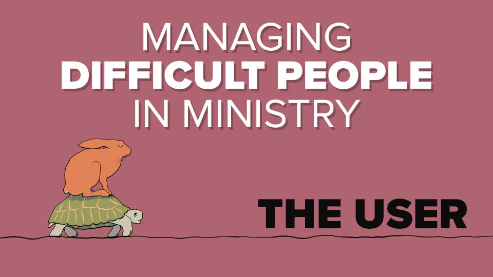 How To Manage Difficult People in Ministry: The User